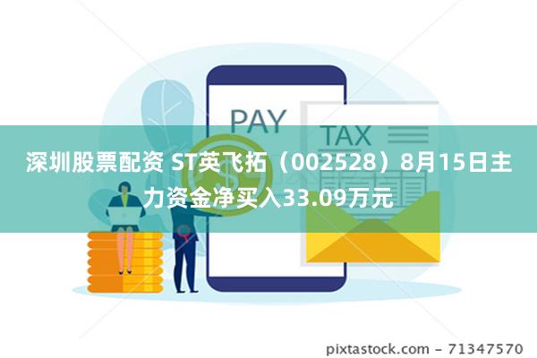 深圳股票配资 ST英飞拓（002528）8月15日主力资金净买入33.09万元